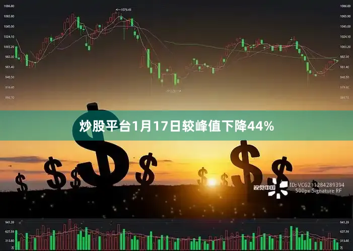炒股平台1月17日较峰值下降44%