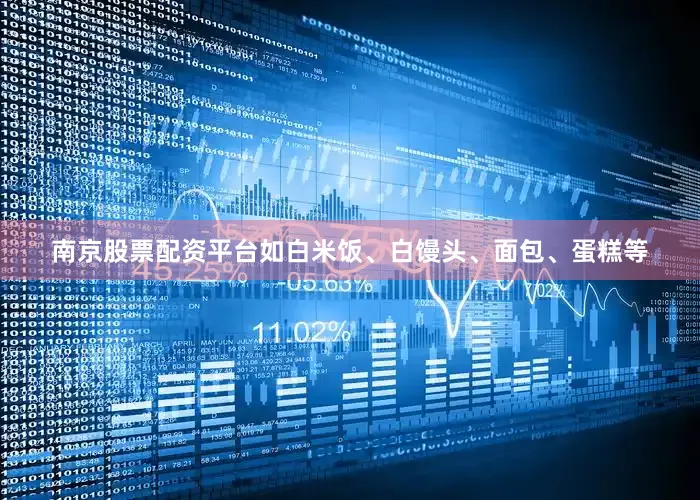 南京股票配资平台如白米饭、白馒头、面包、蛋糕等