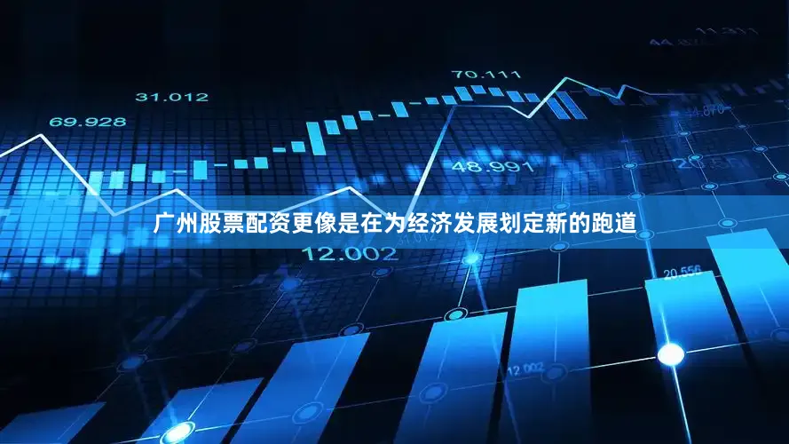 广州股票配资更像是在为经济发展划定新的跑道