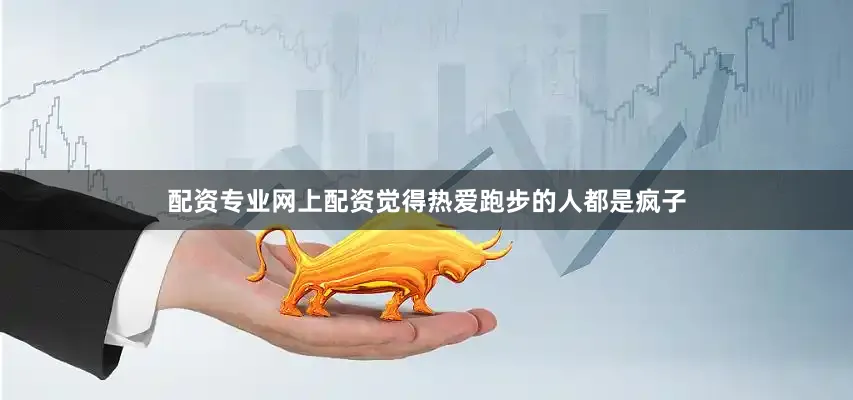 配资专业网上配资觉得热爱跑步的人都是疯子